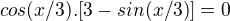 $cos (x/3) . [3 - sin (x/3)] = 0$