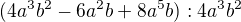 $( 4a^{3}b^{2} - 6a^{2}b + 8a^{5}b ) : 4a^{3}b^{2} $