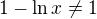 $1-\ln x\not= 1 $