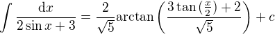 $\int \frac{\mathrm{d}x}{2\sin{x}+3}=\frac{2}{\sqrt{5}}\mathrm{arctan}\,\bigg(\frac{3\tan{(\frac{x}{2})}+2}{\sqrt{5}}\bigg)+c$