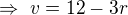 $\Rightarrow\ v=12-3r$