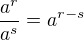 $\frac {a^r}{a^s}= a^{r-s}$