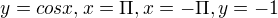 $y=cosx, x= \Pi, x=-\Pi, y=-1$
