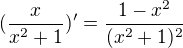 $(\frac{x}{x^2+1})'=\frac{1-x^2}{(x^2+1)^2}$