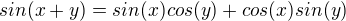 $sin(x+y)=sin(x)cos(y)+cos(x)sin(y)$