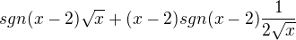 $sgn(x-2)\sqrt{x}+(x-2)sgn(x-2)\frac{1}{2\sqrt{x}}$