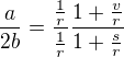 $\frac{a}{2b}=\frac{\frac{1}{r}}{\frac{1}{r}} \frac{1+\frac{v}{r}}{1+\frac{s}{r}}$