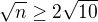 $\sqrt{n}\geq 2\sqrt{10}$
