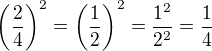 $\(\frac 24\)^2=\(\frac {1}{2}\)^2=\frac{1^2}{2^2}=\frac 14$