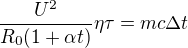 $\frac{U^2}{R_0(1+\alpha t)}\eta\tau=mc\Delta t$