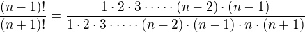 $\frac{(n-1)!}{(n+1)!}=\frac{1\cdot 2\cdot 3\cdot\dots\cdot (n-2)\cdot(n-1)}{1\cdot 2\cdot 3\cdot\dots\cdot (n-2)\cdot (n-1)\cdot n\cdot (n+1)}$