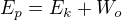 $E_p=E_k+W_o$