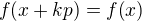 $f{\(x+kp\)}=f{\(x\)}$