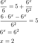 $\frac{6^{x}}{6}=5+\frac{6^{x}}{6^2}\nl \frac{6\cdot 6^{x}-6^{x}}{6^2}=5\nl 6^{x}=6^{2}\nl x=2$