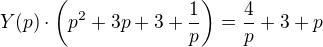$Y(p)\cdot\(p^{2}+3p+3+\frac{1}{p}\)=\frac{4}{p}+3+p$