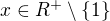 $x\in R^{+}\setminus \{1\}$