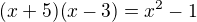$(x+5)(x-3)=x^2-1$