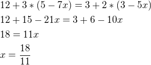 $12+3*(5-7x)=3+2*(3-5x)\nl12+15-21x=3+6-10x\nl18=11x\nlx=\frac{18}{11}$
