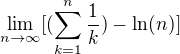 $\lim_{n\to \infty}[(\sum_{k=1}^{n}\frac{1}{k})-\ln (n)]$