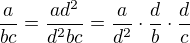 $\frac{a}{bc}=\frac{ad^2}{d^2bc}=\frac{a}{d^2}\cdot\frac{d}{b}\cdot\frac{d}{c}$