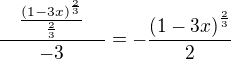 $\frac{\quad\frac{(1-3x)^{\frac{2}{3}}}{\frac{2}{3}}\quad}{-3}=-\frac{\(1-3x\)^{\frac{2}{3}}}{2}$