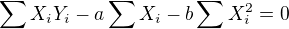 $\sum X_i Y_i - a\sum X_i - b\sum X_i^2=0$