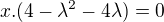 $x.(4-\lambda ^{2}-4\lambda )=0$
