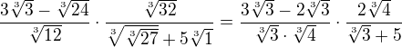 $\frac{3\sqrt[3]{3}-\sqrt[3]{24}}{\sqrt[3]{12}}\cdot \frac{\sqrt[3]{32}}{\sqrt[3]{\sqrt[3]{27}}+5\sqrt[3]{1}}=\frac{3\sqrt[3]3-2\sqrt[3]3}{\sqrt[3]3\cdot \sqrt[3]4}\cdot \frac{2\sqrt[3]4}{\sqrt[3]3+5}$