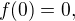 $f(0)=0,$