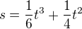 $s=\frac{1}{6}t^{3} + \frac{1}{4}t^{2}$