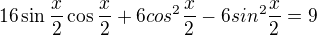$16 \sin \frac{x}{2} \cos \frac{x}{2}+6cos^2\frac{x}{2}-6sin^2\frac{x}{2}=9$