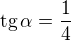 $\text{tg}\,\alpha =\frac{1}{4}$