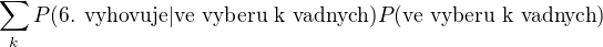 $\sum_kP(\text{6. vyhovuje}|\text{ve vyberu k vadnych})P(\text{ve vyberu k vadnych})$