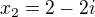 $x_{2} = 2-2i$