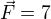 $\vec{F}=7$
