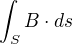$\int_{S}^{} B \cdot ds$