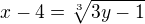 $x-4=\sqrt[3]{3y-1}$