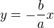 $y=-\frac{b}{a}x$