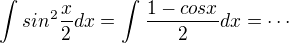$\int_{}^{}sin^{2}\frac{x}{2}dx=\int_{}^{}\frac{1-cosx}{2}dx=\cdots$