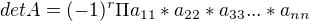 $det A = (-1)^{r} \Pi a_{11} * a_{22}*a_{33} . . . * a_{nn}$