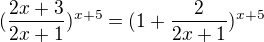 $(\frac{2x+3}{2x+1})^{x+5}= (1+\frac 2{2x+1})^{x+5}$