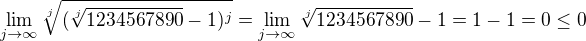 $\lim_{j\to\infty}\sqrt[j]{(\sqrt[j]{1234567890}-1)^j}=\lim_{j\to\infty}\sqrt[j]{1234567890}-1=1-1=0\leq 0$