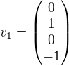 $v_{1}=\begin{pmatrix}0\\1\\0\\-1\end{pmatrix}$