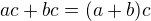 $ac +bc = (a + b)c$