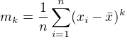 $m_{k}=\frac{1}{n}\sum_{i=1}^{n}(x_{i}-\bar{x})^{k}$