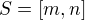 $S=[m, n]$