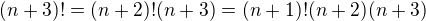 $(n+3)!=(n+2)! (n+3)=(n+1)! (n+2)(n+3)$