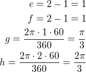 $e=2-1=1\\f=2-1=1\\g=\frac{2\pi\cdot 1\cdot 60}{360}=\frac{\pi}{3}\\h=\frac{2\pi\cdot 2\cdot 60}{360}=\frac{2\pi}{3}$
