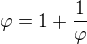 $\varphi=1+\frac{1}{\varphi}$