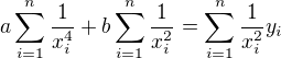 $a\sum_{i=1}^{n} {\frac{1}{x_i^4}} + b\sum_{i=1}^{n} {\frac{1}{x_i^2}} = \sum_{i=1}^{n} \frac{1}{x_i^2} y_i$
